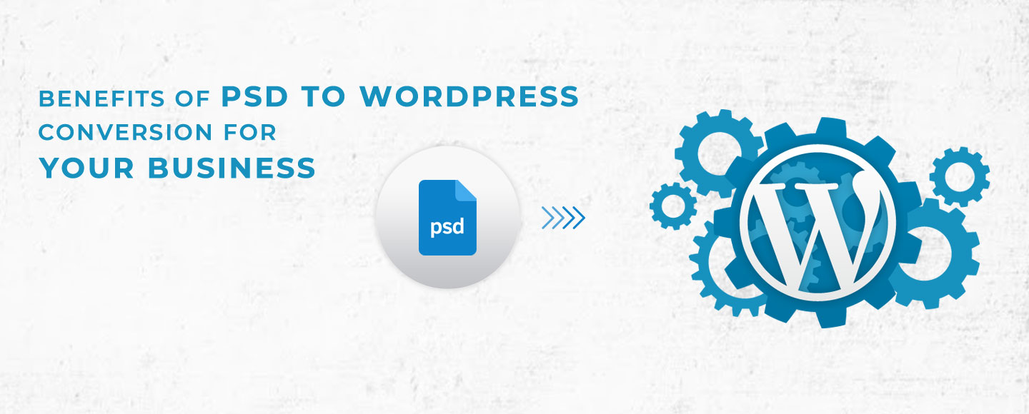 Benefits of PSD to WordPress Conversion for Business Websites